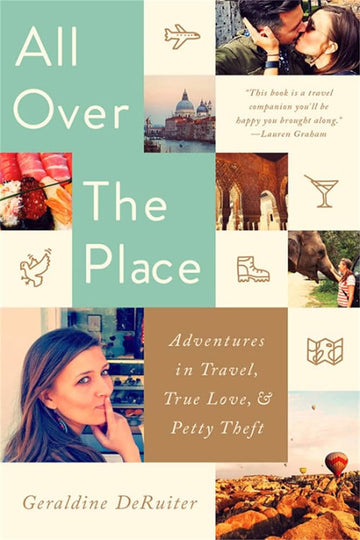 All Over the Place: Adventures in Travel, True Love, & Petty Theft